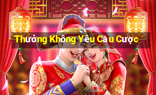 Thưởng Không Yêu Cầu Cược