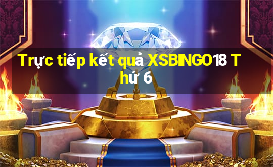 Trực tiếp kết quả XSBINGO18 Thứ 6