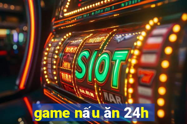 game nấu ăn 24h