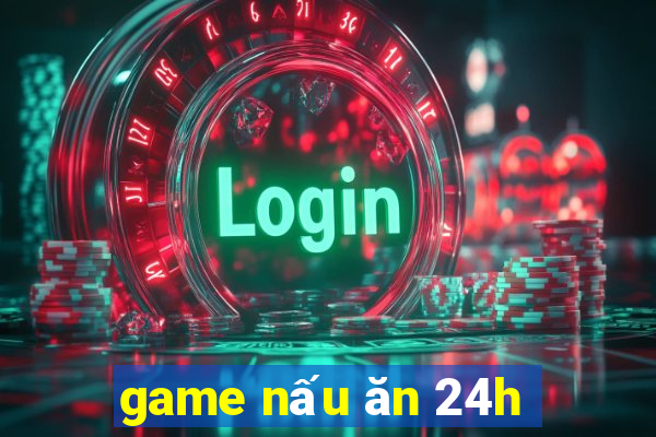 game nấu ăn 24h