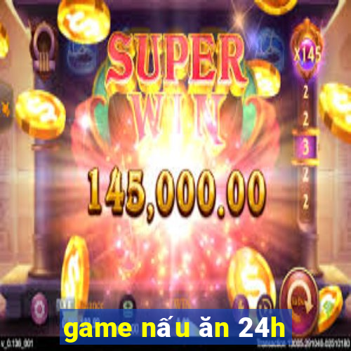 game nấu ăn 24h