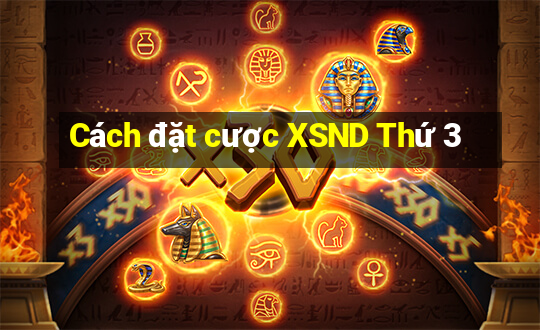 Cách đặt cược XSND Thứ 3