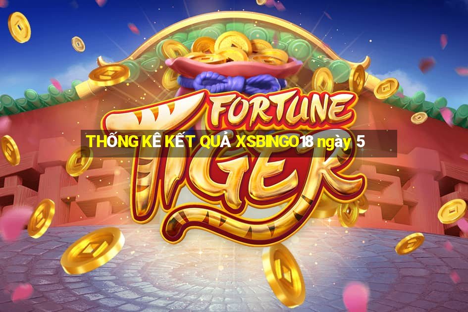 THỐNG KÊ KẾT QUẢ XSBINGO18 ngày 5