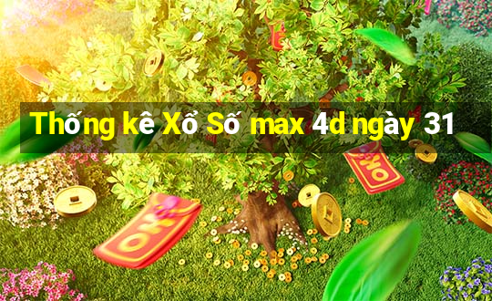 Thống kê Xổ Số max 4d ngày 31