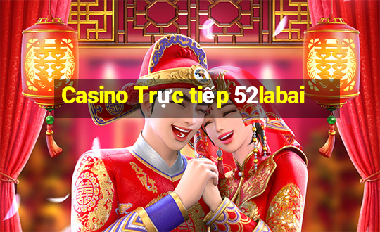 Casino Trực tiếp 52labai