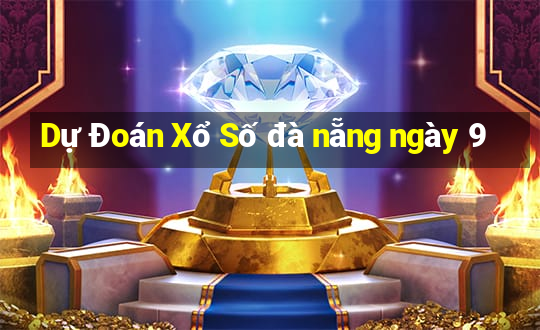 Dự Đoán Xổ Số đà nẵng ngày 9