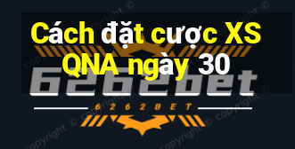 Cách đặt cược XSQNA ngày 30