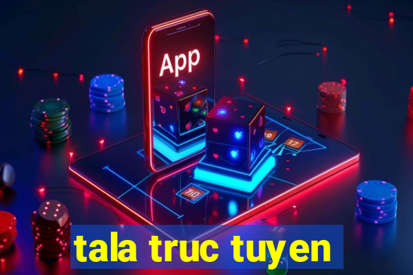 tala truc tuyen