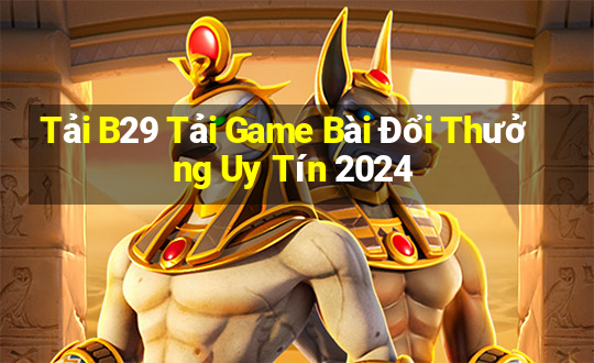 Tải B29 Tải Game Bài Đổi Thưởng Uy Tín 2024