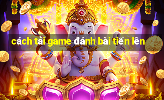 cách tải game đánh bài tiến lên