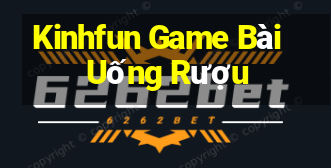 Kinhfun Game Bài Uống Rượu