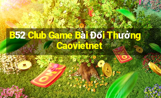 B52 Club Game Bài Đổi Thưởng Caovietnet