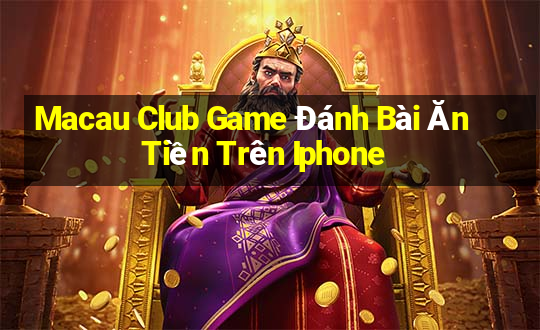 Macau Club Game Đánh Bài Ăn Tiền Trên Iphone