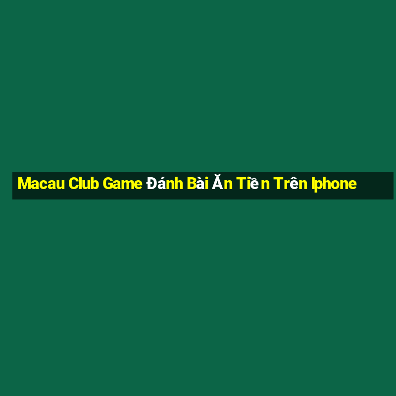 Macau Club Game Đánh Bài Ăn Tiền Trên Iphone