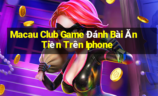 Macau Club Game Đánh Bài Ăn Tiền Trên Iphone