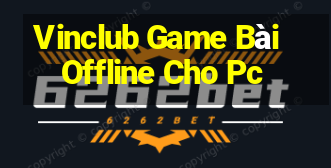 Vinclub Game Bài Offline Cho Pc