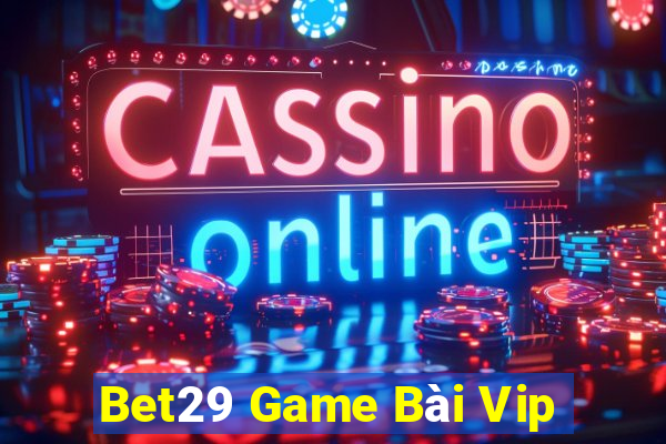 Bet29 Game Bài Vip