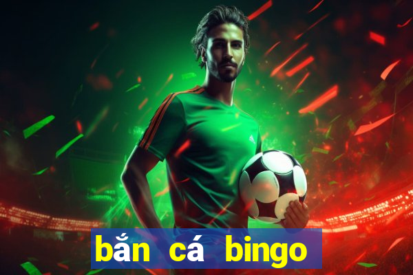 bắn cá bingo ông trùm