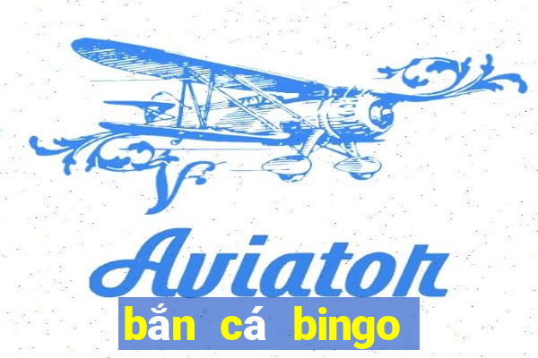 bắn cá bingo ông trùm