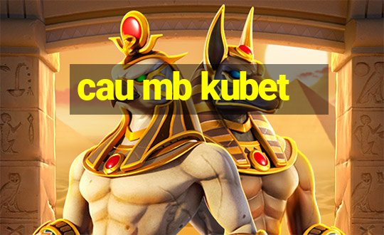 cau mb kubet