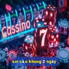 soi cau khung 2 ngay