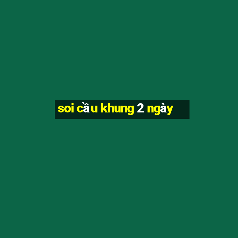 soi cau khung 2 ngay