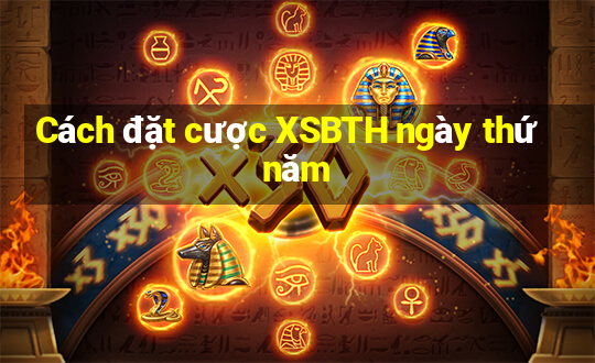 Cách đặt cược XSBTH ngày thứ năm