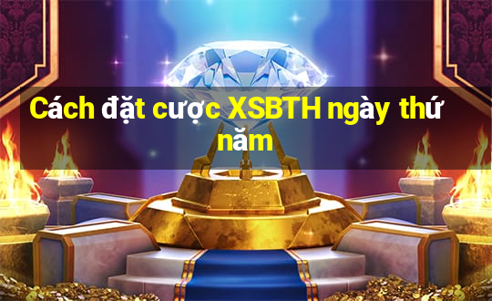 Cách đặt cược XSBTH ngày thứ năm