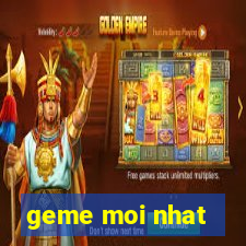 geme moi nhat