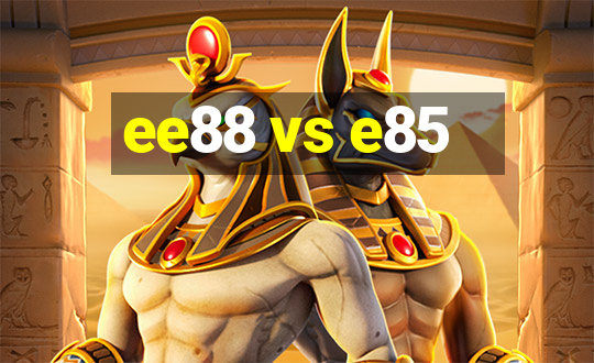 ee88 vs e85