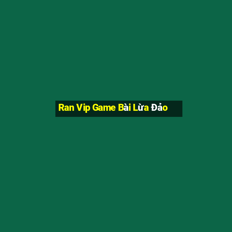 Ran Vip Game Bài Lừa Đảo