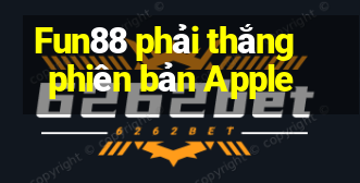 Fun88 phải thắng phiên bản Apple