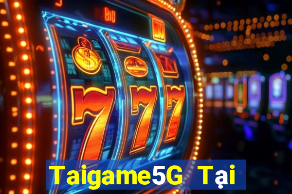 Taigame5G Tại Game Bài Đổi Thưởng