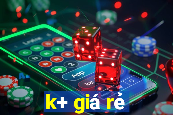 k+ giá rẻ