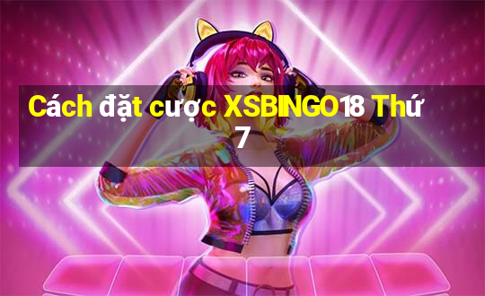 Cách đặt cược XSBINGO18 Thứ 7