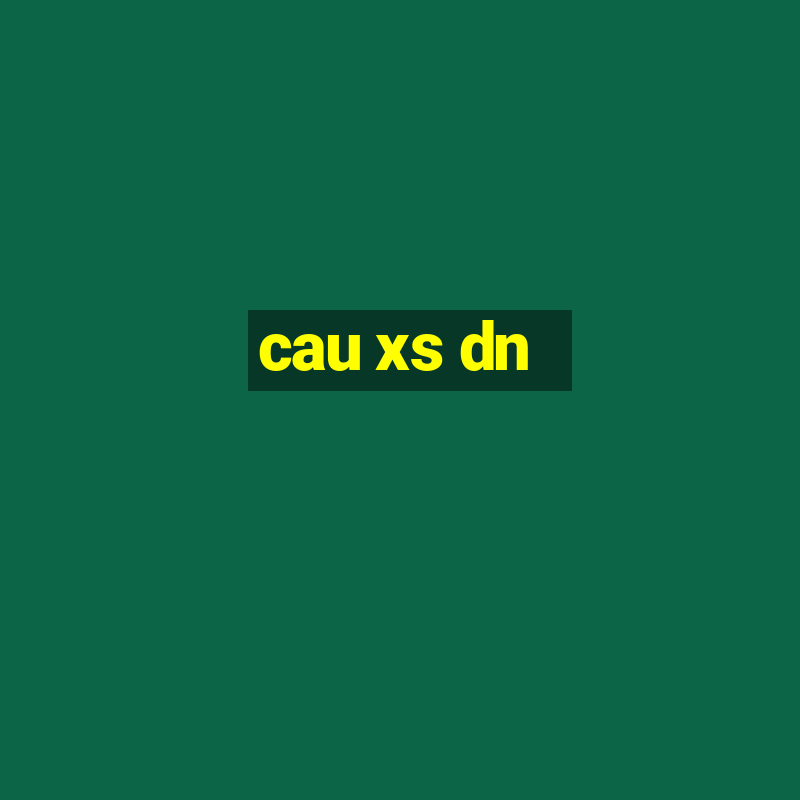 cau xs dn