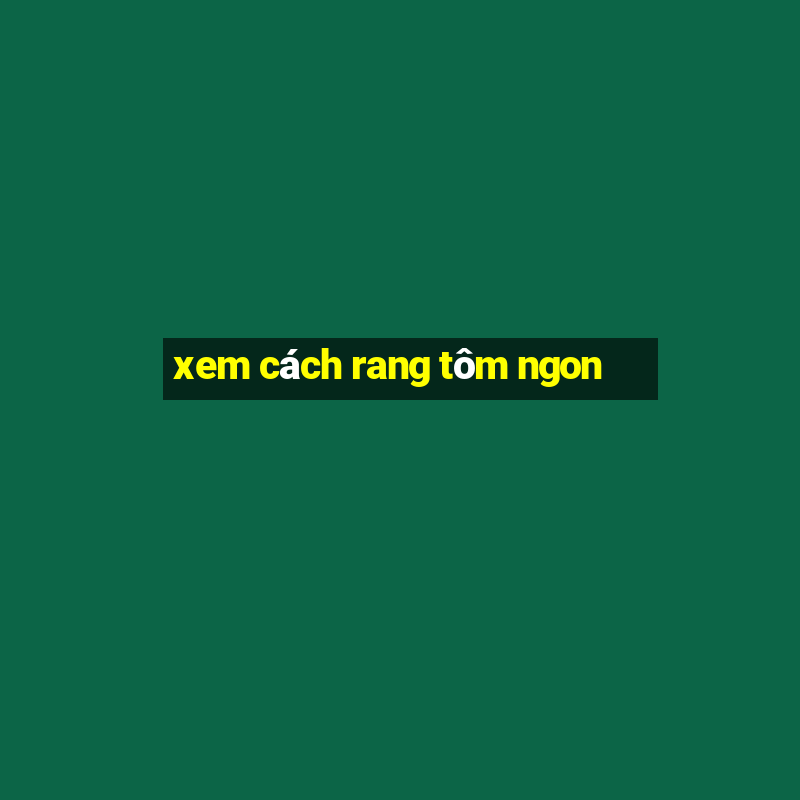 xem cách rang tôm ngon