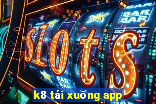 k8 tải xuống app