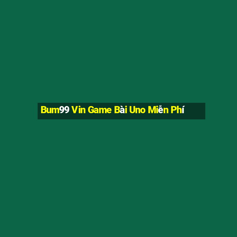 Bum99 Vin Game Bài Uno Miễn Phí