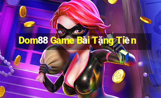 Dom88 Game Bài Tặng Tiền