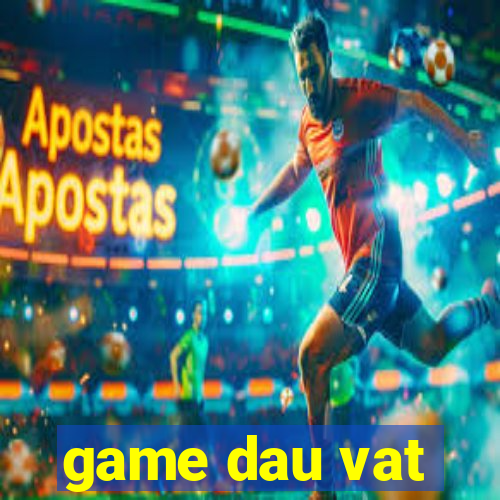 game dau vat