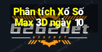 Phân tích Xổ Số Max 3D ngày 10