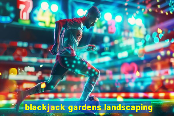 blackjack gardens landscaping