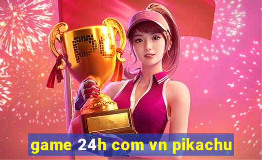 game 24h com vn pikachu