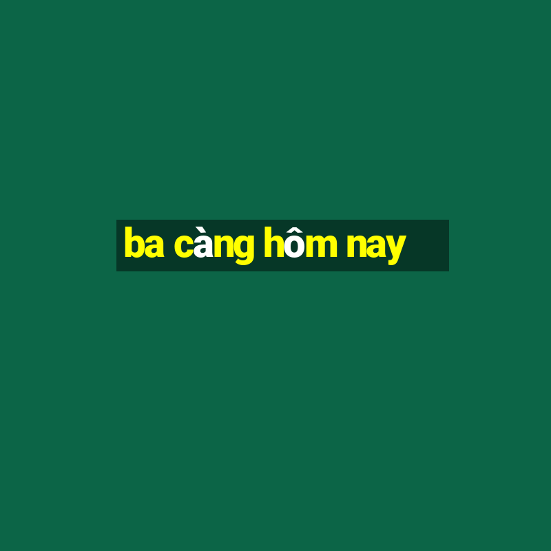 ba càng hôm nay