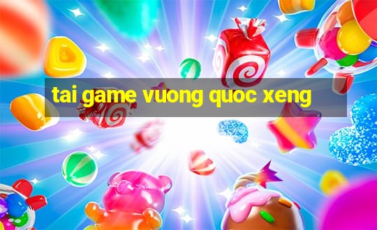 tai game vuong quoc xeng