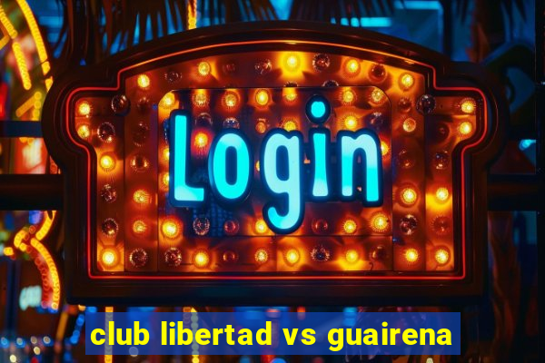 club libertad vs guairena