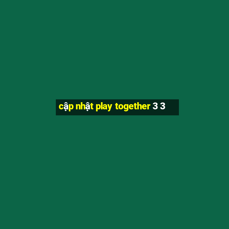 cập nhật play together 3 3