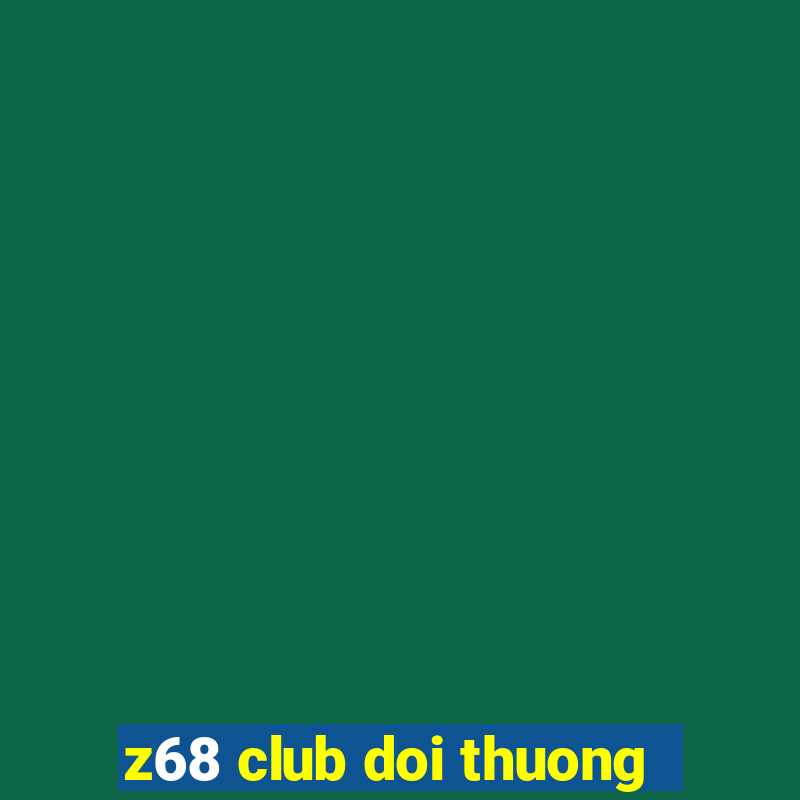 z68 club doi thuong