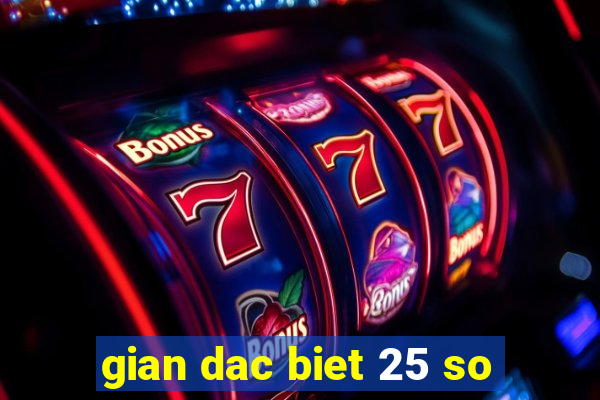 gian dac biet 25 so